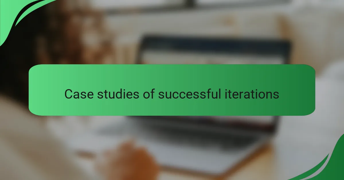 Case studies of successful iterations