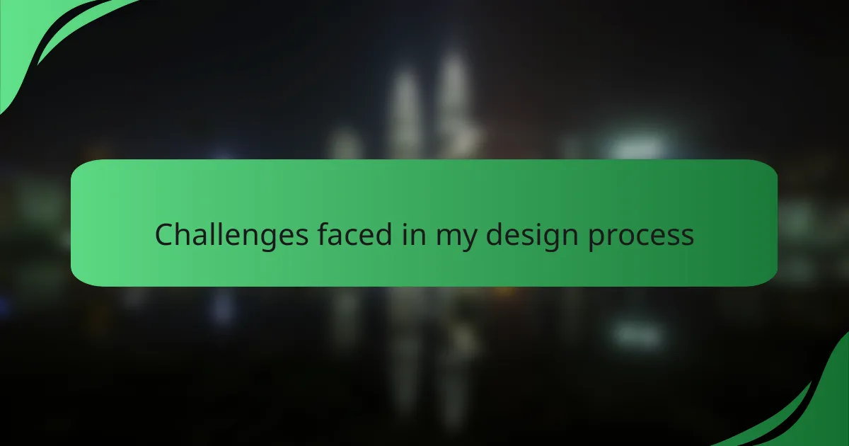 Challenges faced in my design process