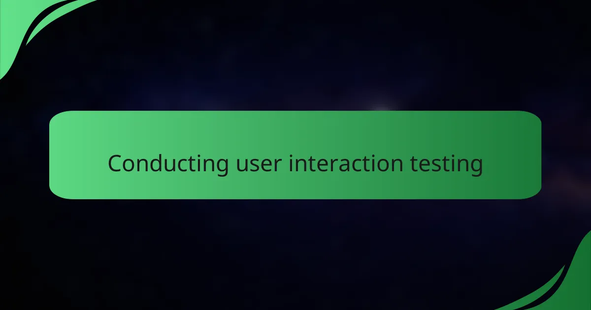 Conducting user interaction testing