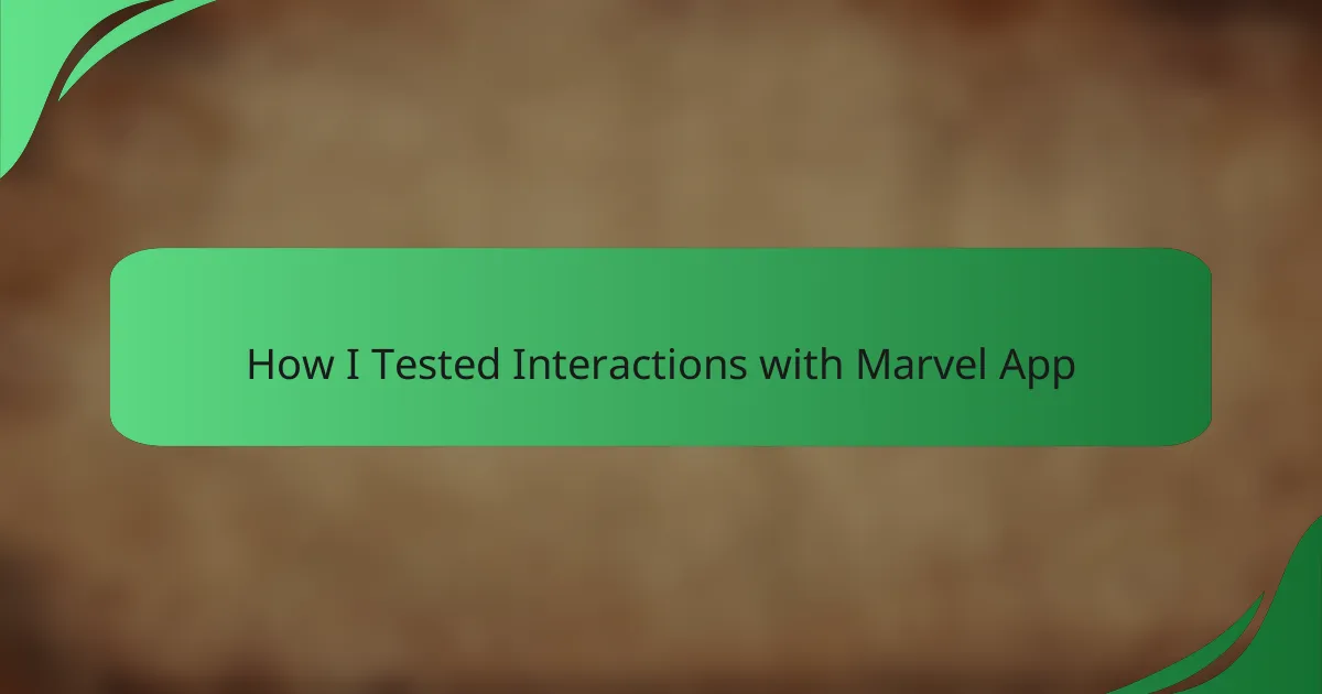 How I Tested Interactions with Marvel App
