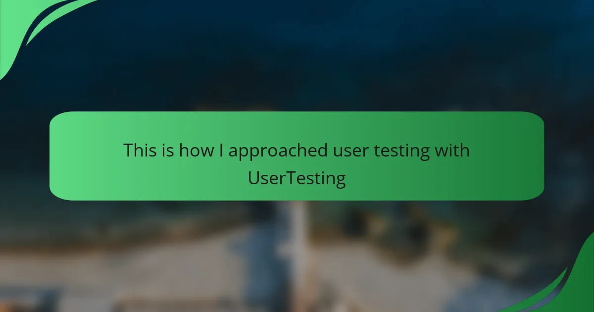 This is how I approached user testing with UserTesting