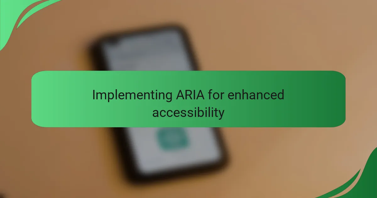 Implementing ARIA for enhanced accessibility