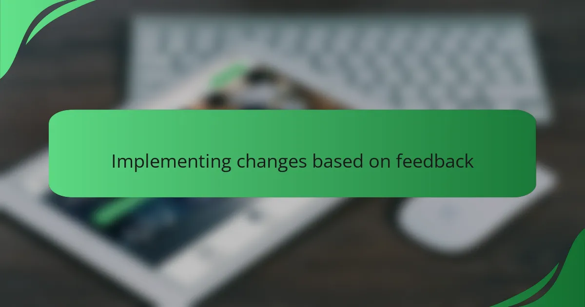 Implementing changes based on feedback