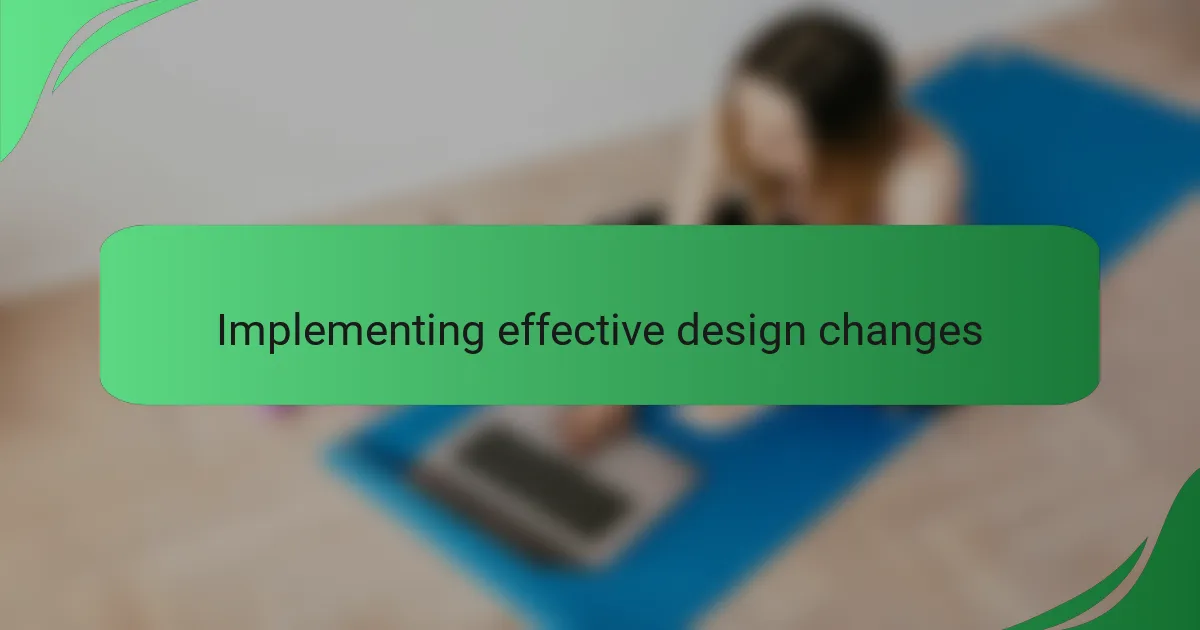 Implementing effective design changes