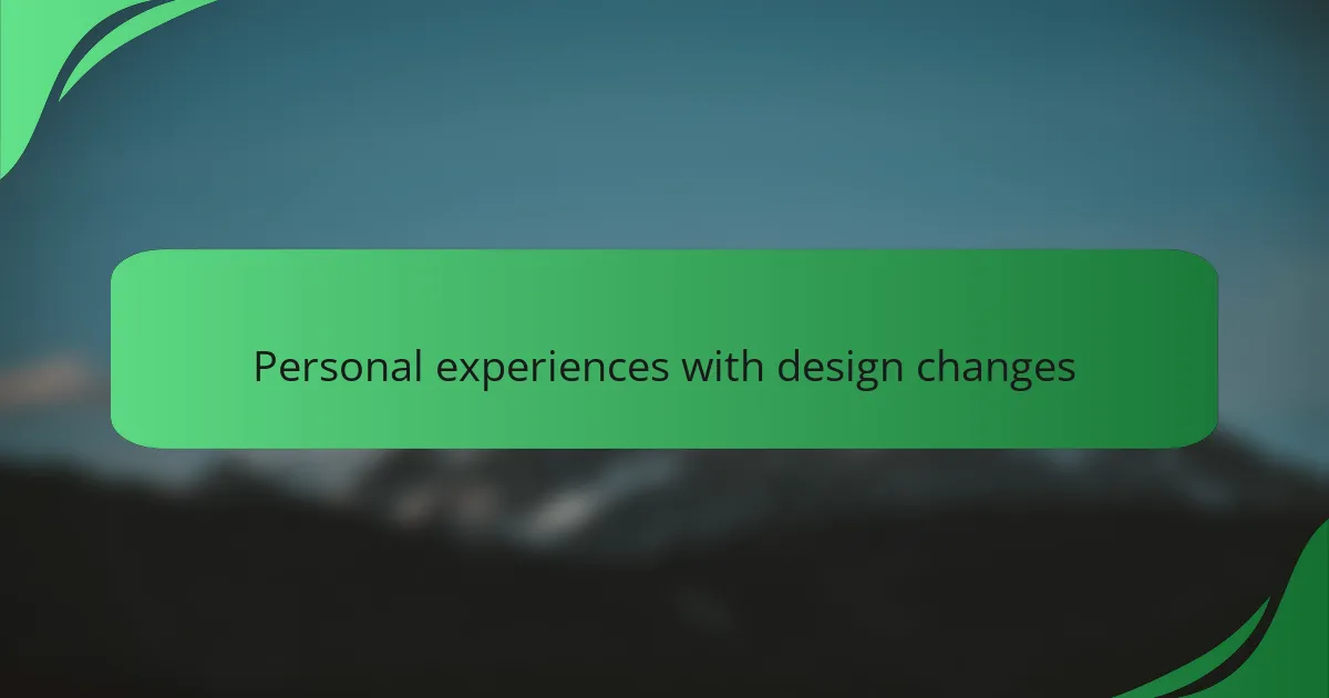 Personal experiences with design changes
