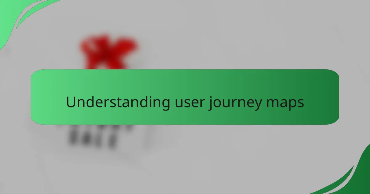 Understanding user journey maps